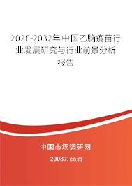 2026-2032年中国乙脑疫苗行业发展研究与行业前景分析报告