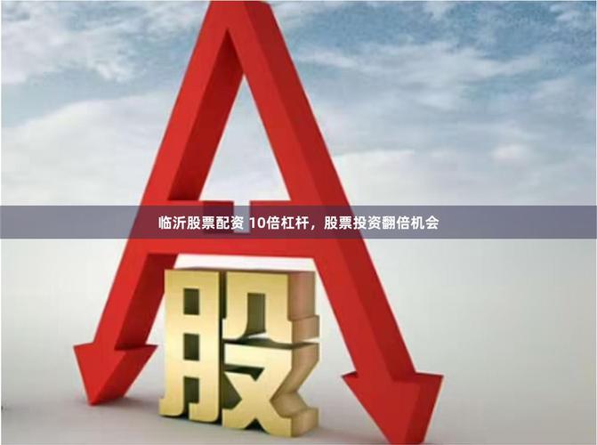 A股场外配资10倍杠杆_配资炒股行情_配资公司利息费用