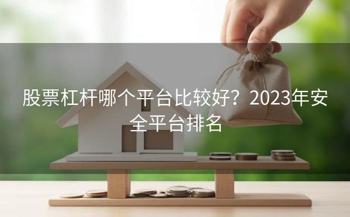 十大杠杆炒股平台排名，哪家平台提供最安全的炒股服务？